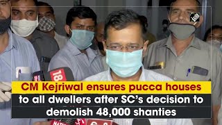 CM Kejriwal ensures pucca houses to all dwellers after SC’s decision to demolish 48,000 shanties