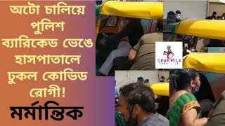 অটো চালিয়ে পুলিশ ব্যারিকেড ভেঙে হাসপাতালে ঢুকল কোভিড রোগী!মর্মান্তিক| Covid Patient| Second Wave