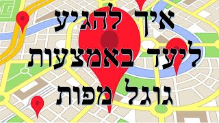 איך להגיע ליעד באמצעות גוגל מפות - הדרכה למטיילים מאת Shaulevi Reviews