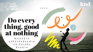 ทำทุกอย่าง แต่ไม่เก่งสักอย่าง และไม่เสร็จสักอย่าง Do everything, good at nothing | คำนี้ดี EP.778