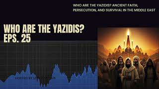 Who Are the Yazidis? Ancient Faith, Persecution, and Survival in the Middle East