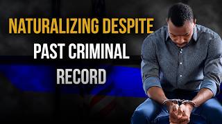 Can You Become a U.S. Citizen With a Criminal Record?