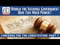 Would the National Government Have Too Much Power? Concerns for the Constitution, Part 7