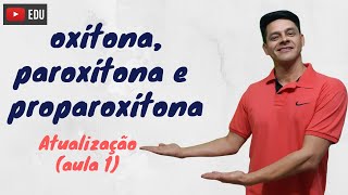 Oxítonas, paroxítonas e proparoxítonas - ATUALIZAÇÃO da Aula 1 - Acentuação