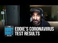 Eddie Has Good News With His Latest Coronavirus Test Results