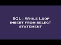 SQL : While Loop insert from select statement