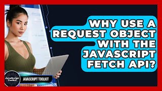 Why Use A Request Object With The JavaScript Fetch API? - JavaScript Toolkit