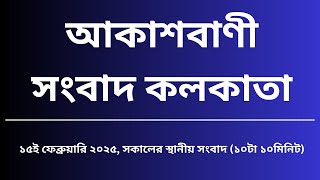 স্থানীয় সংবাদ সকাল১০টা১০মিনিট ১৫_০২_২০২৫, আকাশবাণী সংবাদ কলকাতা, আজকের বাংলা খবর