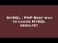 MySQL : PHP Best way to cache MySQL results?
