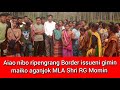 Aiao nibo ripengrang Border issueni maiko aganjok MLA RG Momin. 11 August 2024....