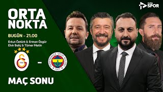 Galatasaray 3-0 Fenerbahçe | Orta Nokta - Erkut Öztürk & Erman Özgür & Elvir Baliç & Tümer Metin