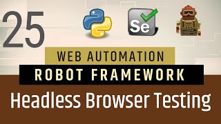 Part 25- Headless Browser Testing in Robot Framework | Selenium with Python