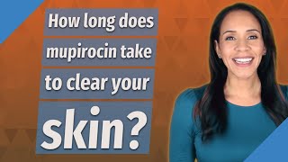 How long does mupirocin take to clear your skin?