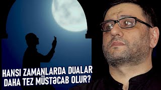 Dualarımızın qəbul olması üçün nə edək? -Hacı Şahin- Hansı zamanlarda dualar daha tez müstəcab olur?