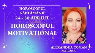 Horoscopul motivational al saptamanii 24 - 30 Aprilie I astrolog Alexandra Coman