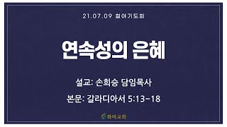 [화미교회] 21.07.09 | 연속성의 은혜 | 갈 5:13~18 | 온라인 금요철야기도 | 손희승 담임목사