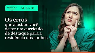 AULA 1 -  Os Erros que afastam você de ter um currículo de destaque para a residência dos sonhos