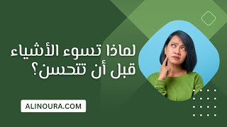 لماذا تسوء الاشياء قبل أن تتحسن؟