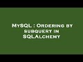 MySQL : Ordering by subquery in SQLAlchemy