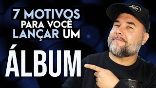 7 motivos para você lançar um ÁLBUM