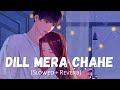 dil mera chahe jabhi tu aae slowed and reverb arijit singh manish sharma chocolate records