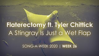 Flaterectomy ft. Tyler Chittick - A Stingray Is Just a Wet Flap - Song-a-Week 2020 #26