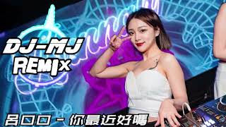 呂口口 - 你最近好嗎？ DJ-MJ Electro Remix【殘忍吧？如今關心只得一句 “你最近好嗎？】🔥🔥