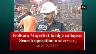 Kolkata Majerhat bridge collapse: Search operation underway, says NDRF