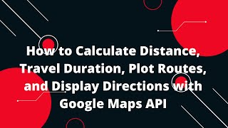 How to Calculate Distance, Travel Duration, Plot Routes, and Display Directions with Google Maps API
