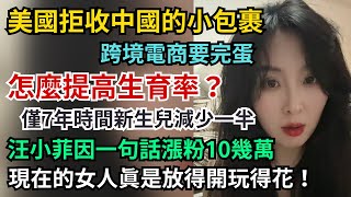 怎麼提高生育率？僅7年時間中國新生兒減少一半。美國拒收中國小包裹，跨境電商要完蛋。汪小菲因一句話漲粉10幾萬。現在的女人真實放得開。