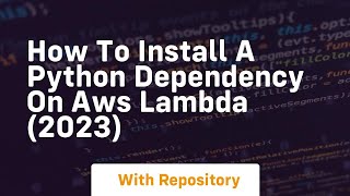 How to install a python dependency on aws lambda 2023
