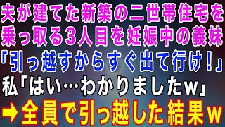 【スカッとする話】夫が建てた新築の二世帯住宅を乗っ取る3人目を妊娠中の義妹「引っ越すから出て行け！」私「はい…わかりました」→義両親もろとも引っ越した結果【修羅場】