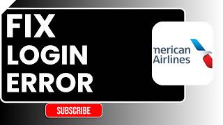 How to Fix Login Error in American Airlines | Easy Step-by-Step Troubleshooting Guide