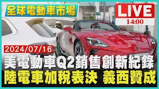 美電動車Q2銷售創新紀錄 陸電車加稅表決 義西贊成 LIVE｜1400 全球電動車市場｜TVBS新聞