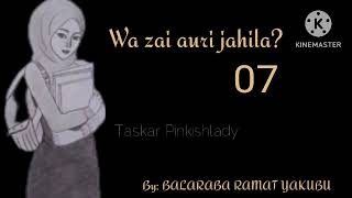 WAZAI AURI JAHILA? PART 07. Labarin nisantacciyar soyayyar Abu da Amadu