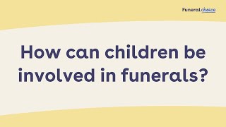 How can children be involved in funerals?