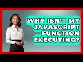 Why Isn't My JavaScript Function Executing? - JavaScript Toolkit