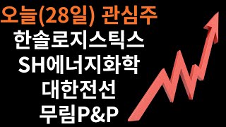 오늘(28일) 관심주 = 한솔로지스틱스 SH에너지화학 대한전선 무림P\u0026P(종가매매)/#테마(석탄,석유,가스,물류,가덕도신공항,우주항공)