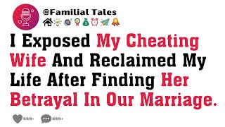 I Exposed My Cheating Wife And Reclaimed My Life After Finding Her Betrayal In Our Marriage.