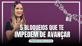 Pergunta pra Lu #316: 5 bloqueios que vão te impedir de avançar na vida financeira