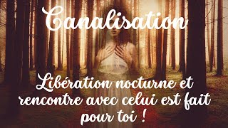 Canalisation : Libération nocturne et rencontre avec celui est fait pour toi !