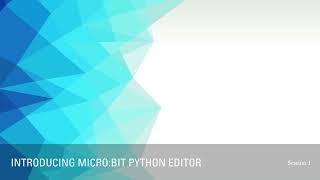 session 1 - Introducing you to Micro:bit Python Editor