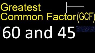 GCF 60 and 45 . greatest common factor . GCF(60 , 45) , How to Find GCF