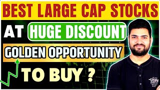 Best Large Cap Stocks at huge discount | Golden Opportunity to Invest?