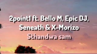 2point1 ft. Bello M, Epic DJ, Seneath & X-Morizo - Sthandwa Sam (Lyrics)