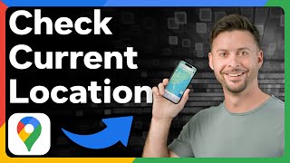 How To Check Current Location In Google Maps
