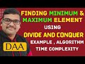 FINDING MINIMUM AND MAXIMUM ELEMENT USING DIVIDE AND CONQUER WITH EXAMPLE AND TIME COMPLEXITY || DAA