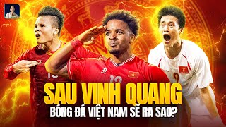 SAU ASEAN CUP 2024, BÓNG ĐÁ VIỆT NAM SẼ ĐI TIẾP NHƯ THẾ NÀO?