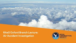 RAeS Oxford Branch Lecture: Air Accident Investigation