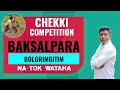 Baksalpara Bolgrimgitim Chekki Competition | Na·tok Wataha | Competition 7 Dec 2024